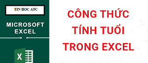 Học tin học văn phòng ở Thanh Hóa Học tin học văn phòng ở Thanh Hóa Có rất nhiều cách tính tuổi trong excel, hôm nay tin học ATC xin thông tin đến bạn 3 cách sau nhé!