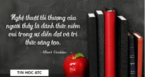 Hoc tin hoc tai thanh hoa “Nghệ thuật tối thượng của người thầy là đánh thức niềm vuitrong sự diễn đạt và tri thức sáng tạo”