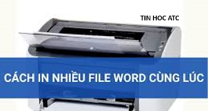 Hoc tin hoc cap toc o thanh hoa Bạn muốn in nhiều file word cùng lúc? Nếu chưa biết cách làm bạn hãy tham khảo cách làm sau nhé!