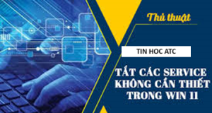 Học tin học ở thanh hóa Làm thế nào để tắt các dịch vụ không cần thiết trên win 11, tin học ATC xin chia sẽ cách làm trong bài viết