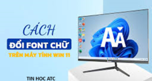 Học tin học thực hành ở thanh hóa Nếu bạn muốn thay đổi font chữ cho máy tính win 11 của bạn, hãy làm theo cách sau nhé!