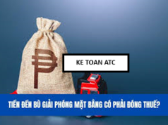 Trung tam ke toan o thanh hoa Thu nhập từ tiền đền bù giải phóng mặt bằng cần đóng thuế hay không? Công thức tính như thế nào? Mời bạn