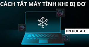 Học tin học văn phòng ở Thanh Hóa Bài viết hôm nay tin học ATC tổng hợp một số cách tắt máy tính nhanh khi gặp tình trạng máy đơ, mời các